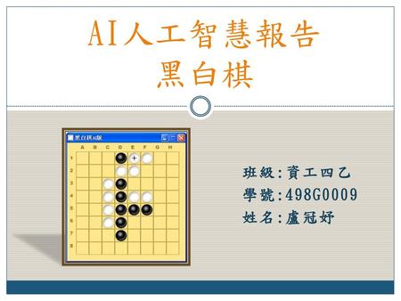 AI人工智慧報告 黑白棋 班級:資工四乙 學號:498G0009 姓名:盧冠妤.