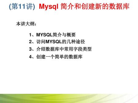 (第11讲) Mysql 简介和创建新的数据库 本讲大纲： 1、MYSQL简介与概要 2、访问MYSQL的几种途径