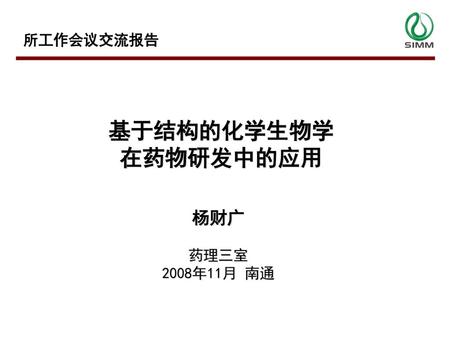 所工作会议交流报告 基于结构的化学生物学 在药物研发中的应用 杨财广 药理三室 2008年11月 南通.
