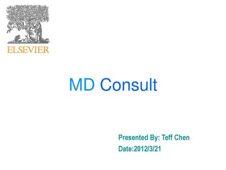 MD Consult Presented By: Teff Chen Date:2012/3/21