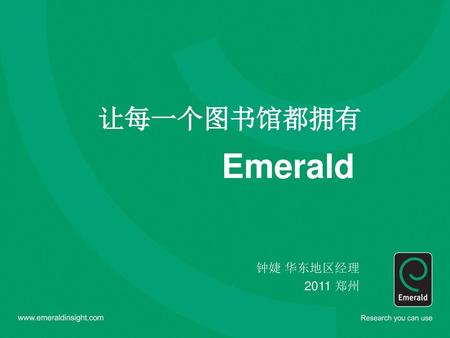 让每一个图书馆都拥有 Emerald 钟婕 华东地区经理 2011 郑州.