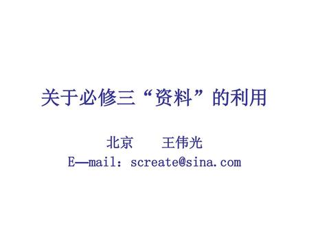 北京 王伟光 E—mail：screate@sina.com 关于必修三“资料”的利用 北京 王伟光 E—mail：screate@sina.com.
