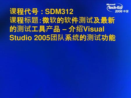 课程代号 : SDM312 课程标题：微软的软件测试及最新的测试工具产品 – 介绍Visual Studio 2005团队系统的测试功能