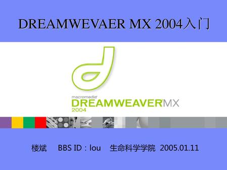 DREAMWEVAER MX 2004入门 楼斌 BBS ID：lou 生命科学学院 2005.01.11.