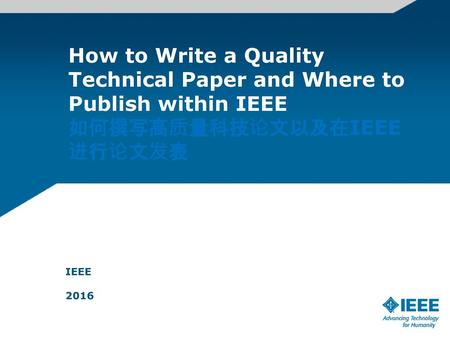 How to Write a Quality Technical Paper and Where to Publish within IEEE 如何撰写高质量科技论文以及在IEEE进行论文发表 2016.