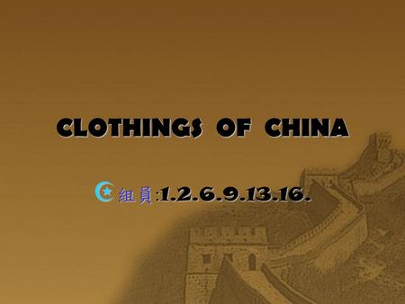 CLOTHINGS OF CHINA ☪組員:1.2.6.9.13.16..