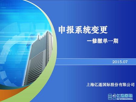 申报系统变更 —修撤单一期 2015.07 上海亿通国际股份有限公司.