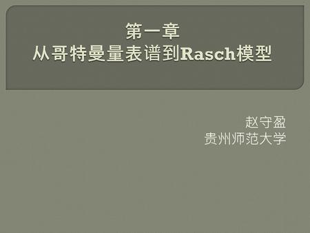 第一章 从哥特曼量表谱到Rasch模型 赵守盈 贵州师范大学.