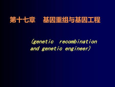 第十七章 基因重组与基因工程 (genetic recombination and genetic engineer)