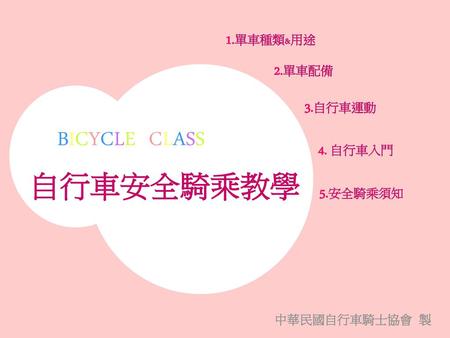 自行車安全騎乘教學 BICYCLE CLASS 1.單車種類&用途 2.單車配備 3.自行車運動 4. 自行車入門 5.安全騎乘須知