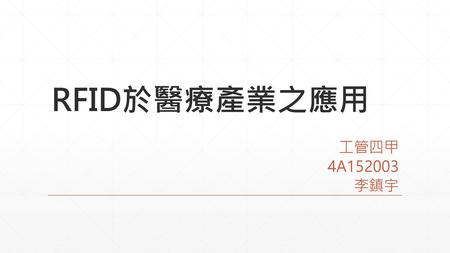 RFID於醫療產業之應用 工管四甲 4A152003 李鎮宇.
