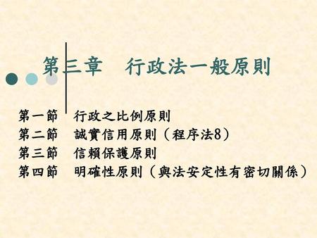 第一節 行政之比例原則 第二節 誠實信用原則（程序法8） 第三節 信賴保護原則 第四節 明確性原則（與法安定性有密切關係）