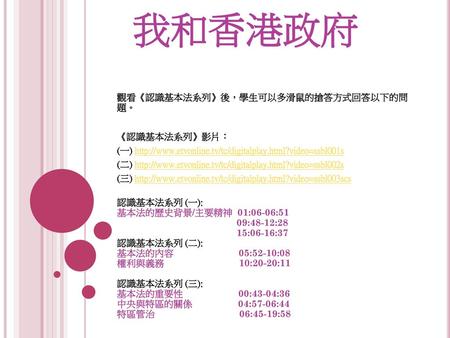 我和香港政府 觀看《認識基本法系列》後，學生可以多滑鼠的搶答方式回答以下的問 題。 《認識基本法系列》影片：