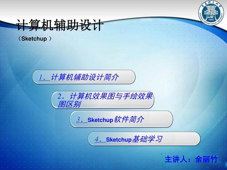 计算机辅助设计 1．计算机辅助设计简介 2．计算机效果图与手绘效果图区别 3．Sketchup软件简介 4．Sketchup基础学习