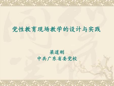 党性教育现场教学的设计与实践 梁道刚 中共广东省委党校.