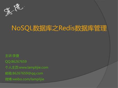 NoSQL数据库之Redis数据库管理 主讲:李捷 QQ: 个人主页:www.lamplijie.com