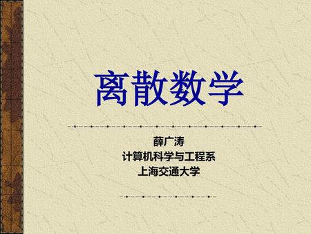 离散数学 薛广涛 计算机科学与工程系 上海交通大学.