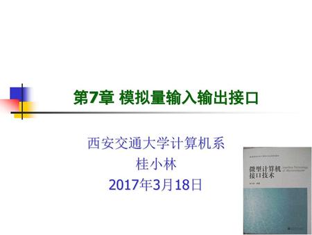 第7章 模拟量输入输出接口 西安交通大学计算机系 桂小林 2017年3月18日.