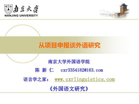 语言学之家： www.cxrlinguistics.com 从项目申报谈外语研究 南京大学外国语学院 陈 新 仁 cxr3354182@163.com 语言学之家： www.cxrlinguistics.com 《外国语文研究》