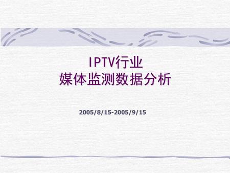 IPTV行业 媒体监测数据分析 2005/8/15-2005/9/15.