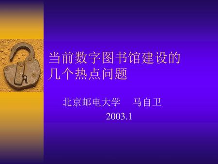 当前数字图书馆建设的 几个热点问题 北京邮电大学 马自卫 2003.1.