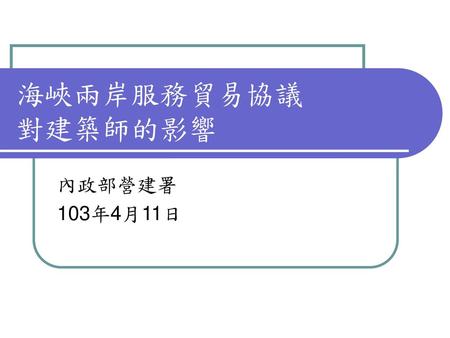 海峽兩岸服務貿易協議 對建築師的影響 內政部營建署 103年4月11日.