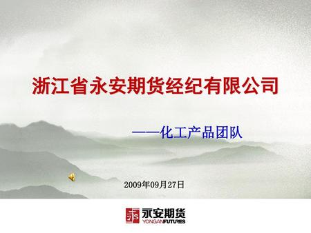 浙江省永安期货经纪有限公司 ——化工产品团队 2009年09月27日.