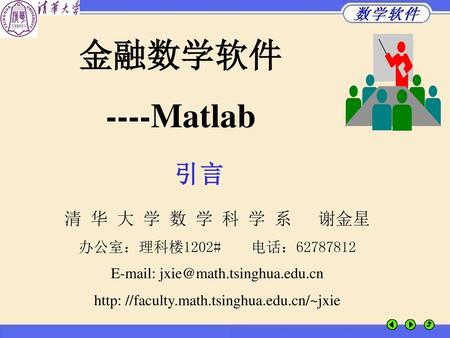 金融数学软件 ----Matlab 引言 清 华 大 学 数 学 科 学 系 谢金星 办公室：理科楼1202# 电话：