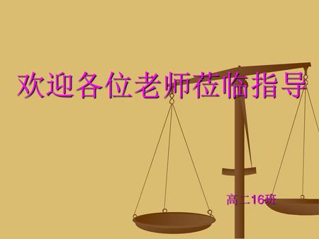 欢迎各位老师莅临指导 高二16班.