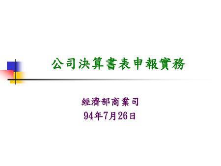 公司決算書表申報實務 經濟部商業司 94年7月26日.