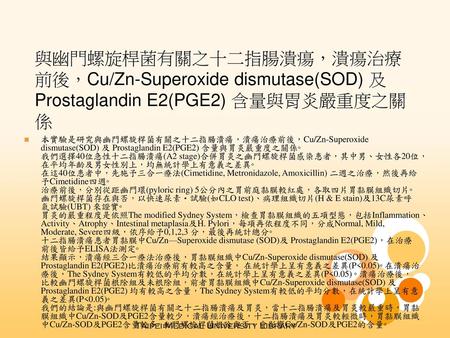 與幽門螺旋桿菌有關之十二指腸潰瘍，潰瘍治療前後，Cu/Zn-Superoxide dismutase(SOD) 及Prostaglandin E2(PGE2) 含量與胃炎嚴重度之關係 本實驗是研究與幽門螺旋桿菌有關之十二指腸潰瘍，潰瘍治療前後，Cu/Zn-Superoxide dismutase(SOD)
