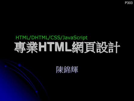 P303 HTML/DHTML/CSS/JavaScript 專業HTML網頁設計 陳錦輝.