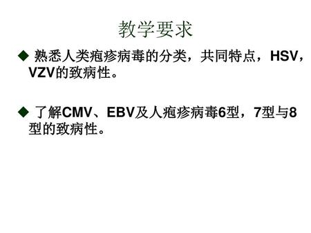 教学要求 熟悉人类疱疹病毒的分类，共同特点，HSV，VZV的致病性。 了解CMV、EBV及人疱疹病毒6型，7型与8型的致病性。