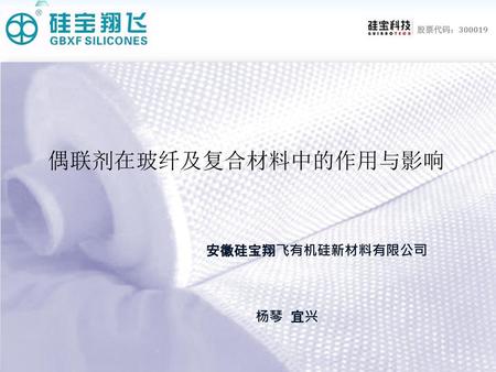 股票代码：300019 偶联剂在玻纤及复合材料中的作用与影响 安徽硅宝翔飞有机硅新材料有限公司 杨琴 宜兴.