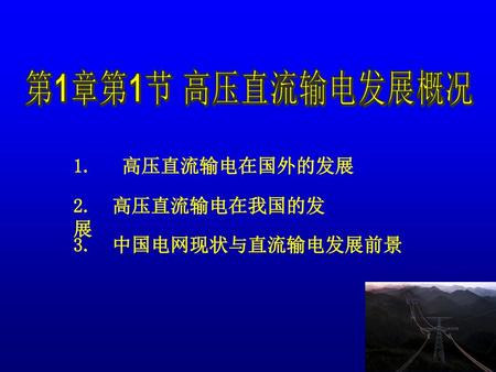 第1章第1节 高压直流输电发展概况 1. 高压直流输电在国外的发展 2. 高压直流输电在我国的发展 3. 中国电网现状与直流输电发展前景.