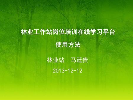 林业工作站岗位培训在线学习平台 使用方法 林业站 马廷贵 2013-12-12.