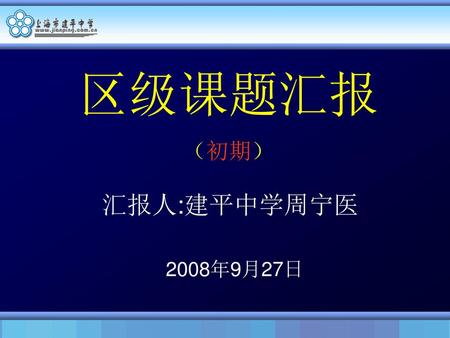 区级课题汇报 （初期） 汇报人:建平中学周宁医 2008年9月27日.