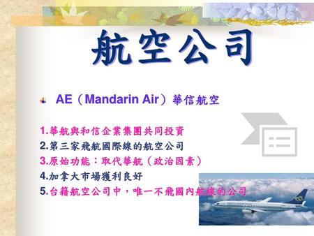 航空公司 AE（Mandarin Air）華信航空 1.華航與和信企業集團共同投資 2.第三家飛航國際線的航空公司