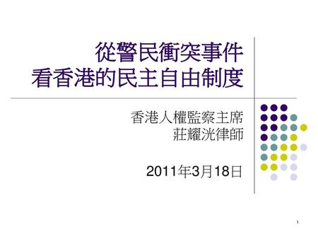 從警民衝突事件 看香港的民主自由制度 香港人權監察主席 莊耀洸律師 2011年3月18日.