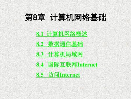 第8章 计算机网络基础 8.1 计算机网络概述 8.2 数据通信基础 8.3 计算机局域网 8.4 国际互联网Internet