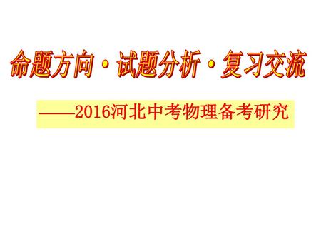 命题方向·试题分析·复习交流 ——2016河北中考物理备考研究.