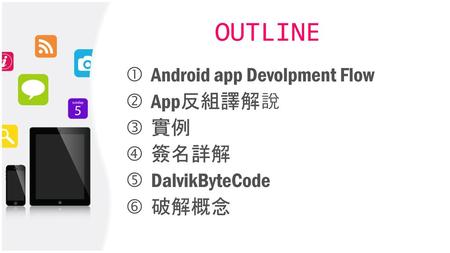 OUTLINE Android app Devolpment Flow App反組譯解說 實例 簽名詳解 DalvikByteCode