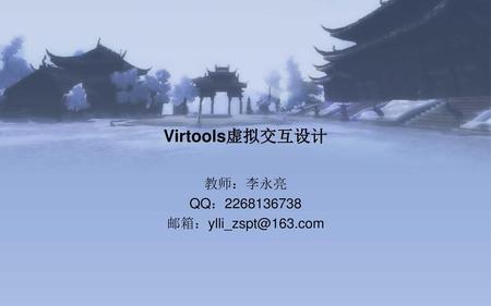 教师：李永亮 QQ：2268136738 邮箱：ylli_zspt@163.com Virtools虚拟交互设计 教师：李永亮 QQ：2268136738 邮箱：ylli_zspt@163.com.