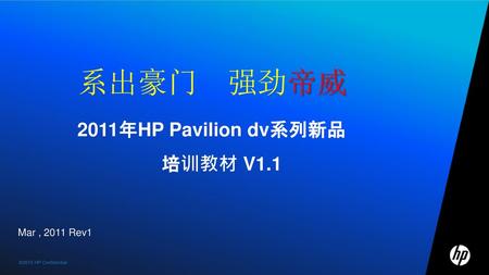 系出豪门 强劲帝威 2011年HP Pavilion dv系列新品 培训教材 V1.1 Mar , 2011 Rev1