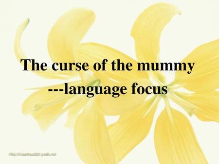 The curse of the mummy ---language focus.