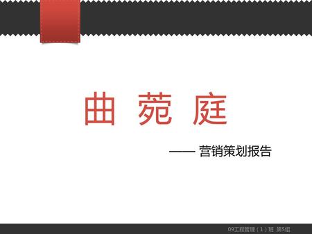 曲 菀 庭 —— 营销策划报告 09工程管理（1）班 第5组.