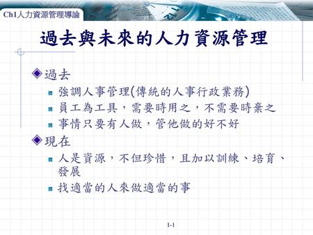 過去與未來的人力資源管理 過去 現在 強調人事管理(傳統的人事行政業務) 員工為工具，需要時用之，不需要時棄之