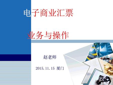 电子商业汇票 业务与操作 赵老师 2015.11.15 厦门.