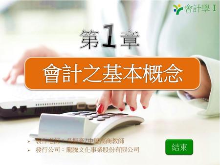 會計學Ⅰ 1 第 章 會計之基本概念 製作老師：吳振豪/中壢高商教師 發行公司：龍騰文化事業股份有限公司 結束.