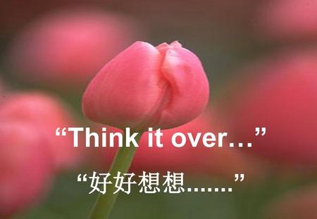 “Think it over…” “好好想想.......”.